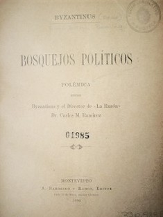 Bosquejos políticos : polémica entre Byzantinus y el Director de "La Razón" Dr. Carlos M. Ramírez