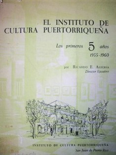 El Instituto de Cultura Puertorriqueña : los primeros cinco años : 1955-1960