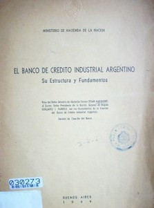 El Banco de Crédito Industrial Argentino : su estructura y fundamentos