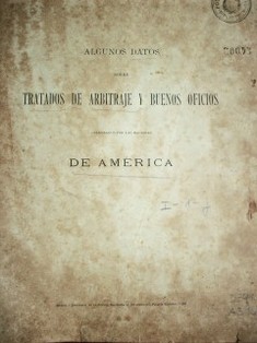 Algunos datos sobre tratados de arbitraje y buenos oficios celebrados por las naciones de América