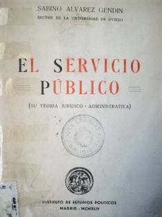 El servicio público : su teoría jurídico-administrativa