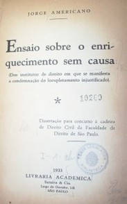 Ensaio sobre o enriquecimiento sem causa : (Dos institutos de direito em que se manifesta a condemnacao do locupletamento injustificado)