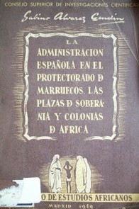 La administración española en el Protectorado de Marruecos, plazas de Soberanía y colonias de Africa