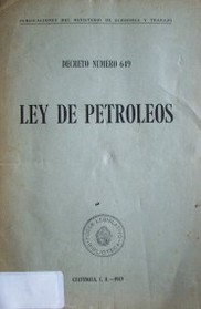 Ley de petróleos : decreto número 649