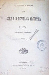 La cuestión de límites entre Chile i la República Arjentina