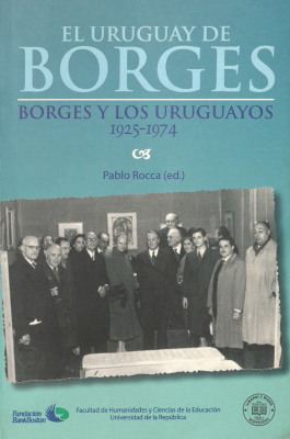 El Uruguay de Borges : Borges y los uruguayos (1925-1974)
