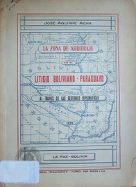 La zona de arbitraje en el litigio Boliviano-Paraguayo : al través de las gestiones diplomáticas