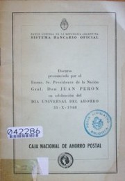 Discurso pronunciado por el Excmo. Sr. Presidente de la Nación Gral. Don Juan Perón en celebración del Día Universal del Ahorro 31.X.1948