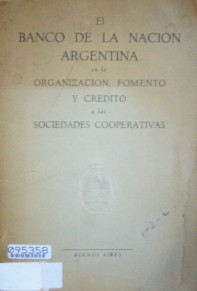El Banco de la Nación Argentina en la organización, fomento y crédito a las sociedades cooperativas