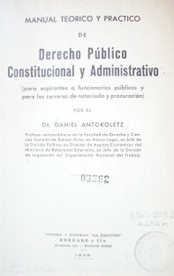 Manual teórico y práctico de Derecho Público, Constitucional y Administrativo : (para aspirantes a funcionarios públicos y para las carreras de notariado y procuración)