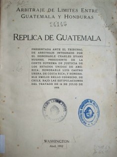 Arbitraje de límites entre Guatemala y Honduras :  réplica de Guatemala