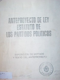 Anteproyecto de ley Estatuto de los Partidos Políticos : exposición de motivos y texto de anteproyecto