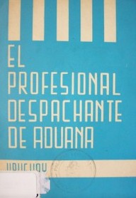 El profesional Despachante de Aduana