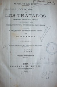 Colección de los tratados, convenciones, capitulaciones, armisticios y otros actos diplomáticos y políticos celebrados desde la Independencia hasta el día, precedida de una introducción que comprende la Epoca Colonial