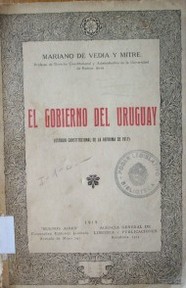 El gobierno del Uruguay : (estudio constitucional de la reforma de 1917)
