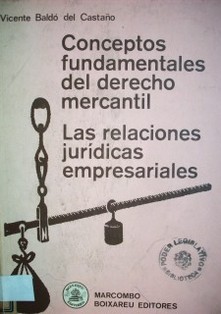 Conceptos fundamentales del Derecho Mercantil : las relaciones jurídicas empresariales