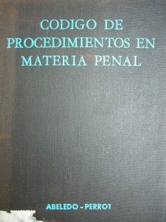 Código de procedimientos en materia penal : para la justicia federal y los Tribunales Ordinarios de la Capital y territorios nacionales