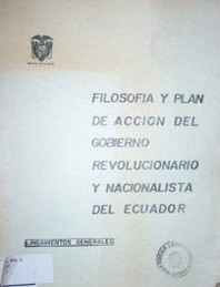 Filosofía y plan de acción del Gobierno Revolucionario y Nacionalista del Ecuador : lineamientos generales