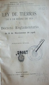 Ley de Tierras de 8 de enero de 1903 : Decreto Reglamentario de 8 de noviembre de 1906