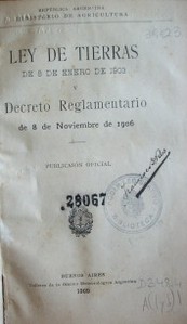 Ley de Tierras de 8 de enero de 1903 : Decreto Reglamentario de 8 de noviembre de 1906
