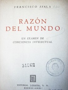 Razón del mundo : un examen de conciencia intelectual