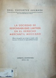 La sociedad de responsabilidad limitada en el derecho mercantil mexicano : breve monografía, que incluye un estudio sobre empresas individuales de responsablidad limitada