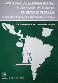XVIII Jornadas Iberoamericanas de Derecho Procesal. Jornadas Uruguayas de Derecho Procesal : en homenaje a la escuela procesalista uruguaya