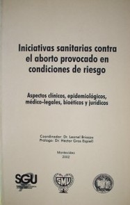 Iniciativas sanitarias contra el aborto provocado en condiciones de riesgo : aspectos clínicos, epidemiológicos, médico-legales, bioéticos y jurídicos
