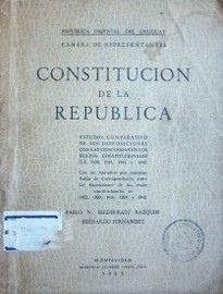 Constitución de la República : estudio comparativo de sus disposiciones con las contenidas en los textos constitucionales de 1830, 1918, 1934 y 1942