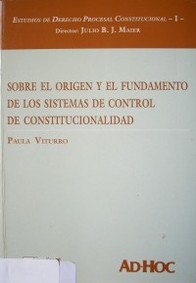 Sobre el orígen y el fundamento de los sistemas de control de constitucionalidad