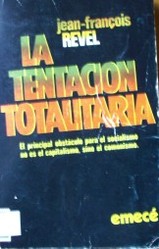 La tentación totalitaria : [el principal obstáculo para el socialismo no es el capitalismo, sino el comunismo]