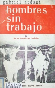 Hombres sin trabajo : tierras por trabajar