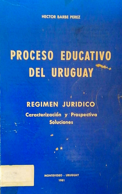 Proceso educativo del Uruguay : regimen jurídico : desde la Ley Orgánica de la Universidad hasta el Proyecto de Reforma Constitucional : 1958-1980