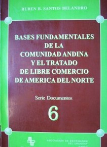 Bases fundamentales de la Comunidad Andina y el Tratado de Libre Comercio de América del Norte : (T.L.C o N.A.F.T.A)