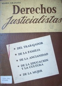 Derechos justicialistas : del trabajador, de la familia, de la ancianidad, de la educación y cultura, de la mujer