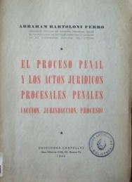 El Proceso Penal y los actos jurídicos procesales penales (acción, jurisdicción,proceso)