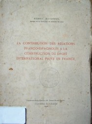 La contribution des relations franco-espagnoles a la construction du droit international prive en France