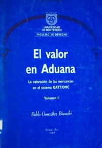 El valor en aduana : la valoración de las mercancías en el sistema GATT/OMC