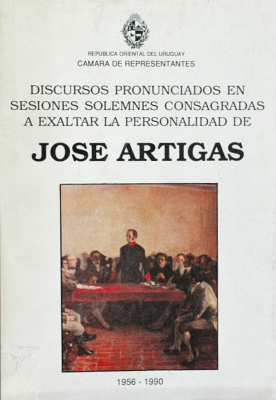 Discursos pronunciados en sesiones solemnes consagradas a exaltar la personalidad de José Artigas : 1956-1990