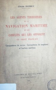 Les agents terrestres de la navigation maritime et les conflits qui les opposent en droit français : consignataires de navires - consignataires de cargaisons et courtiers maritmes