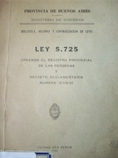 Ley 5.725 : creando el registro provincial de las personas y decreto reglamentario número 13.118/53