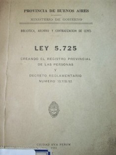 Ley 5.725 : creando el registro provincial de las personas y decreto reglamentario número 13.118/53