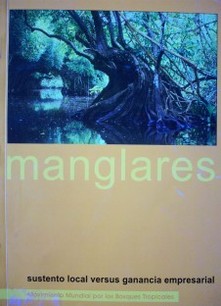 Manglares : sustento local versus ganancia empresarial : Movimiento Mundial por los Bosques Tropicales