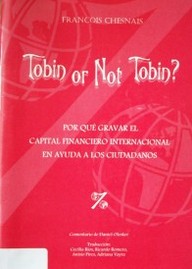 Tobin or not tobin ? : por qué gravar el capital financiero internacional en ayuda a los ciudadanos