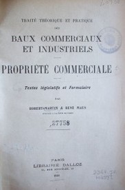 Traité théorique et pratique des baux commerciaux et industriels ; Propriété commerciale : textes législatifs et formulaire