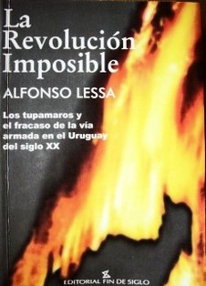 La revolución imposible : los Tupamaros y el fracaso de la vía armada en el Uruguay del siglo XX