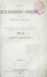 La lei de organizacion i atribuciones de los Tribunales de Chile : antecedentes, concordancia i aplicacion práctica de sus disposiciones