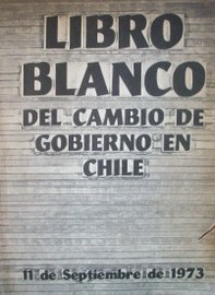 Libro blanco del cambio de gobierno en Chile : 11 de setiembre de 1973