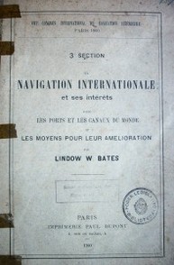 Navigation internationale et ses intérêts dand les ports et les canaux du monde et les moyen pour leur amelioraton