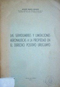 Las servidumbres y limitaciones aeronáuticas a la propiedad en el derecho positivo uruguayo